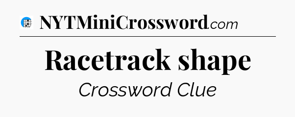 Racetrack shape Crossword Clue