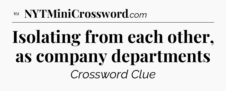 Isolating from each other, as company departments - WSJ Crossword