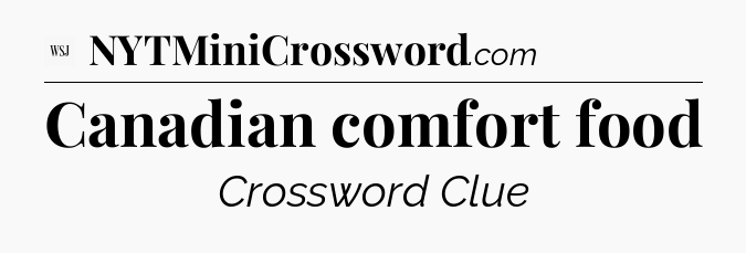 Canadian comfort food - WSJ Crossword