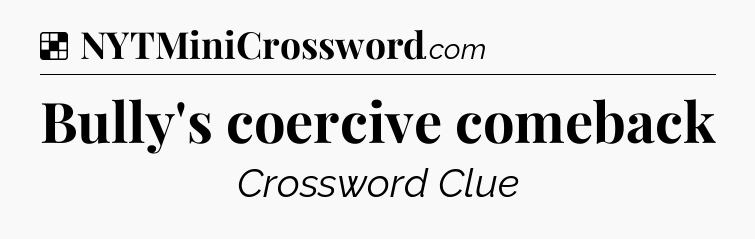 Solution: Bully's coercive comeback - NYT Crossword