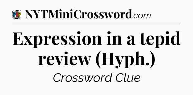 Expression in a tepid review (Hyph.) Crossword Clue