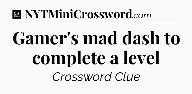 Gamer's mad dash to complete a level - LA Times Crossword