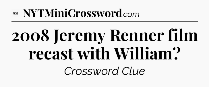 2008 Jeremy Renner film recast with William - WSJ Crossword