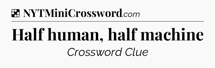 Solution: Half human, half machine - NYT Crossword