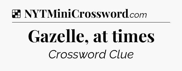 Solution: Gazelle, at times - NYT Crossword