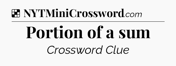 Solution: Portion of a sum - NYT Crossword