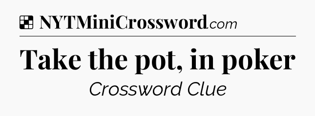 Solution: Take the pot, in poker - NYT Crossword