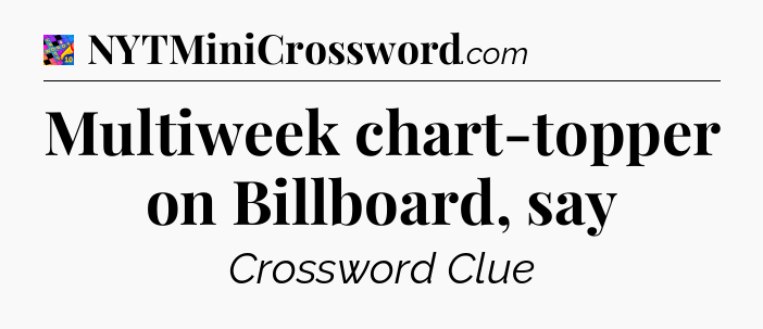 Multiweek chart-topper on Billboard, say Crossword Clue