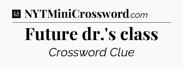 Future dr.'s class - LA Times Crossword