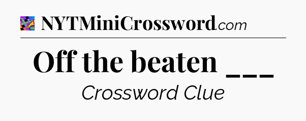 Off the beaten ___ Crossword Clue