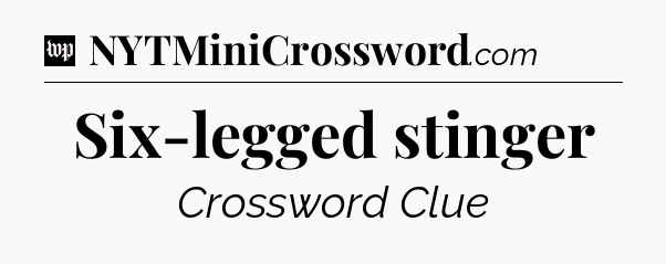 Six-legged stinger Crossword Clue