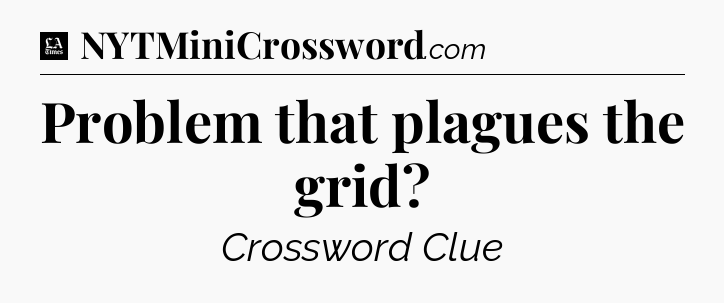 Problem that plagues the grid - LA Times Crossword