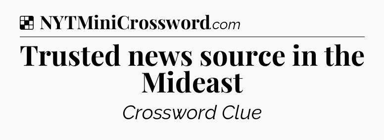 Solution: Trusted news source in the Mideast - NYT Crossword