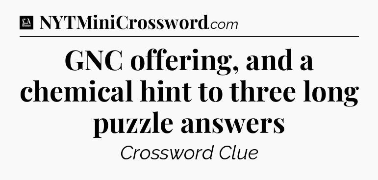 GNC offering, and a chemical hint to three long puzzle answers - LA Times Crossword