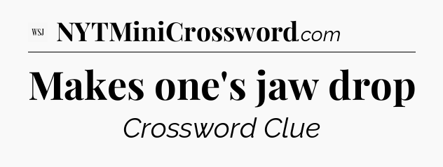 Makes one's jaw drop - WSJ Crossword