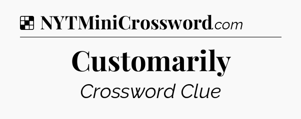 Solution: Customarily - NYT Crossword