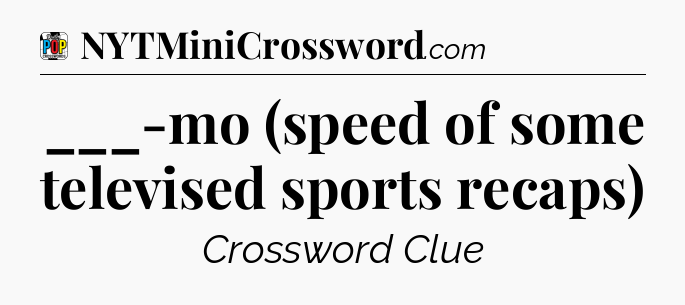 ___-mo (speed of some televised sports recaps) Crossword Clue
