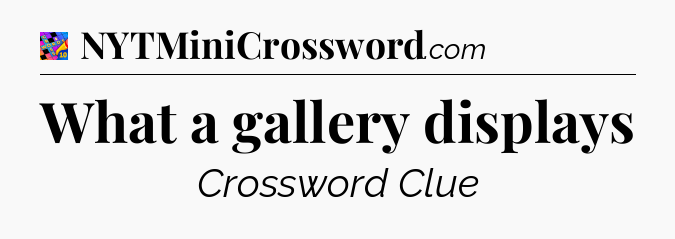 What a gallery displays Crossword Clue