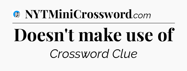 Doesn't make use of Crossword Clue