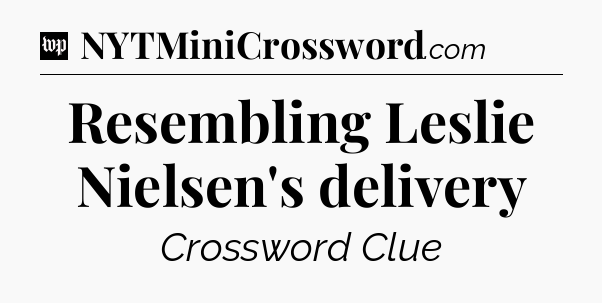 Resembling Leslie Nielsen's delivery Crossword Clue