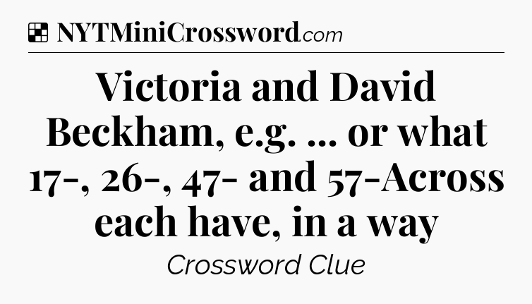 Solution: Victoria and David Beckham, e.g. ... or what 17-, 26-, 47- and 57-Across each have, in a way - NYT Crossword