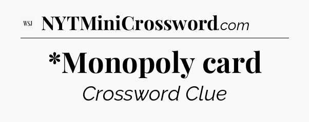 *Monopoly card - WSJ Crossword