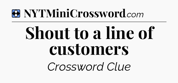 Solution: Shout to a line of customers - NYT Mini Crossword