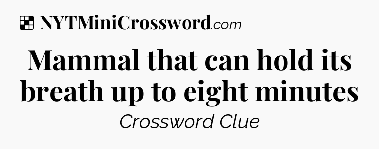 Solution: Mammal that can hold its breath up to eight minutes - NYT Crossword