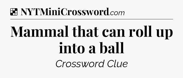 Solution: Mammal that can roll up into a ball - NYT Crossword