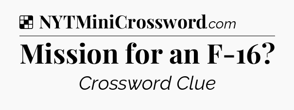 Solution: Mission for an F-16 - NYT Crossword