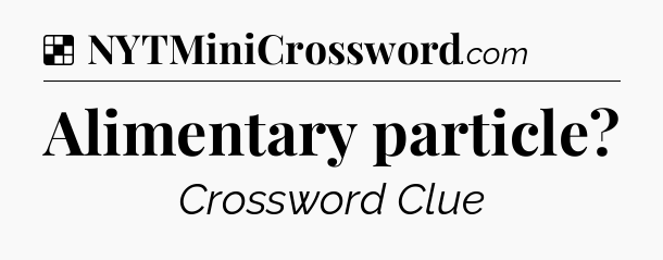 Solution: Alimentary particle - NYT Crossword