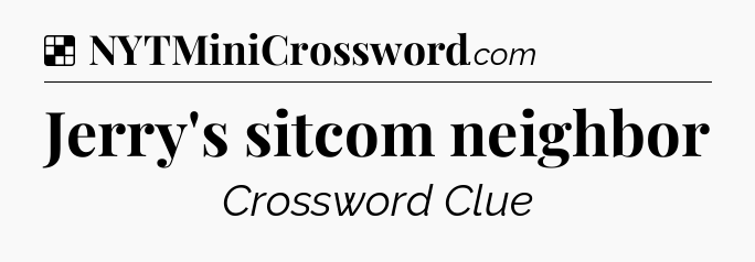 Solution: Jerry's sitcom neighbor - NYT Crossword