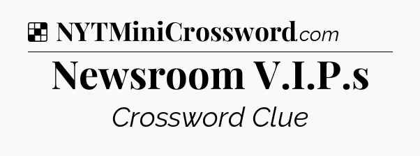 Solution: Newsroom V.I.P.s - NYT Crossword
