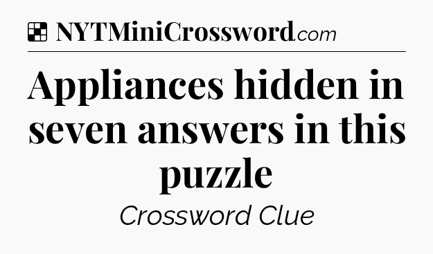Solution: Appliances hidden in seven answers in this puzzle - NYT Crossword