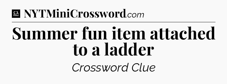 Summer fun item attached to a ladder - LA Times Crossword