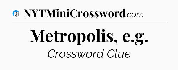 Metropolis, e.g Crossword Clue