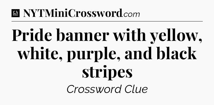 Pride banner with yellow, white, purple, and black stripes - LA Times Crossword