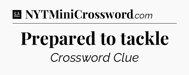 Prepared to tackle - LA Times Crossword