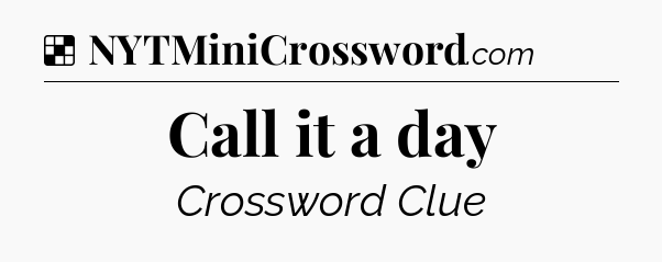 Solution: Call it a day - NYT Crossword
