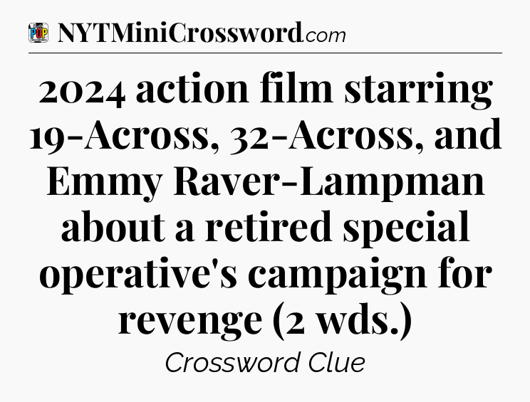 2024 action film starring 19-Across, 32-Across, and Emmy Raver-Lampman about a retired special operative's campaign for revenge (2 wds.) Crossword Clue