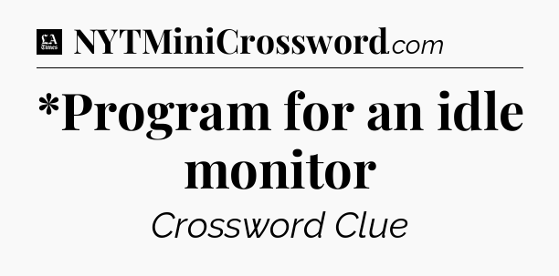 *Program for an idle monitor - LA Times Crossword