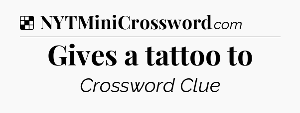 Solution: Gives a tattoo to - NYT Crossword