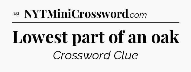 Lowest part of an oak - WSJ Crossword