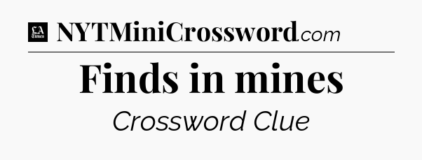 Finds in mines - LA Times Crossword