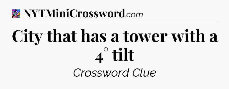 City that has a tower with a 4° tilt Crossword Clue