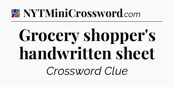 Grocery shopper's handwritten sheet Crossword Clue