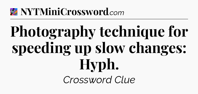 Photography technique for speeding up slow changes: Hyph Crossword Clue