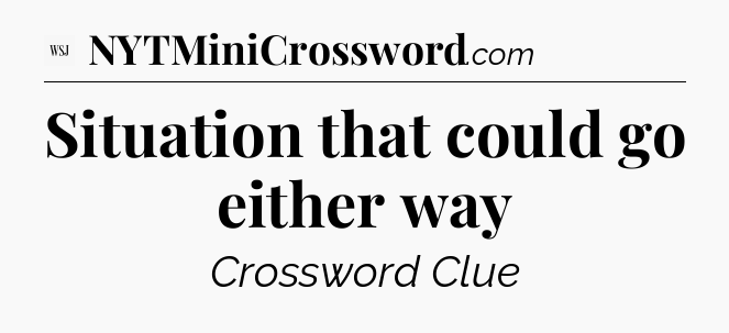 Situation that could go either way - WSJ Crossword