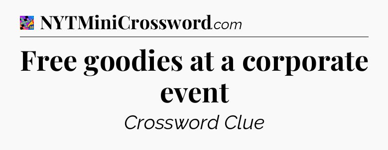 Free goodies at a corporate event Crossword Clue