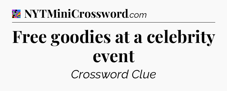 Free goodies at a celebrity event Crossword Clue